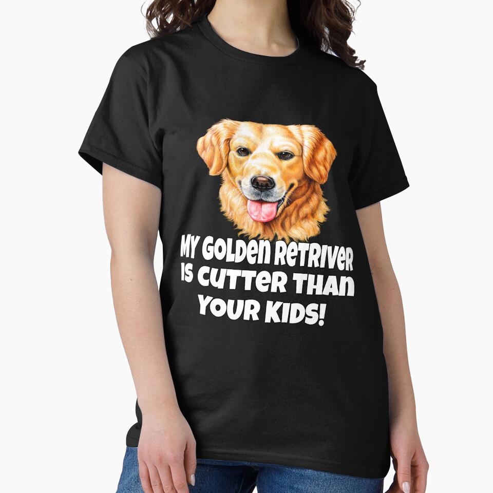 Golden Retriever Dog Pet Owner My Golden Retriever Is Cuter Than Your Kids by fantasticdesign T-Shirts, Hoodie,... (Image 2)