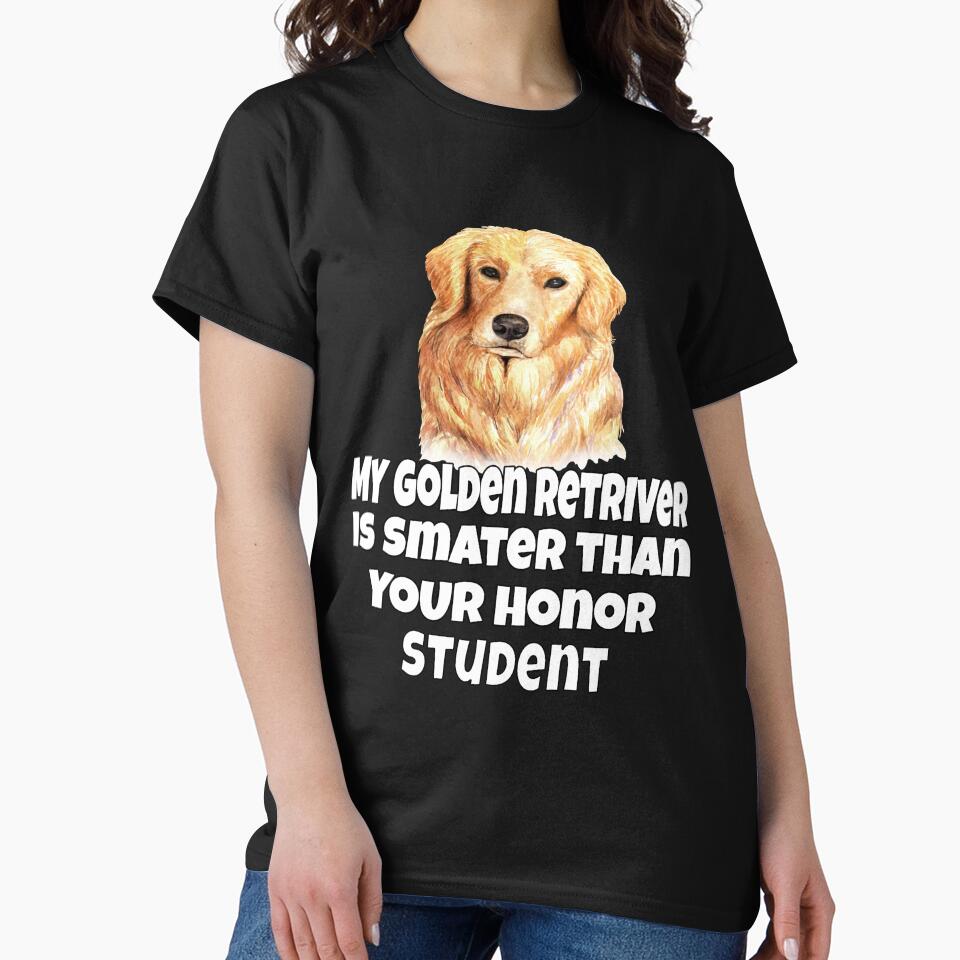 Golden Retriever Dog Pet Owner My Golden Retriever Is Smarter Than Your Honor Student. by fantasticdesign... (Image 2)
