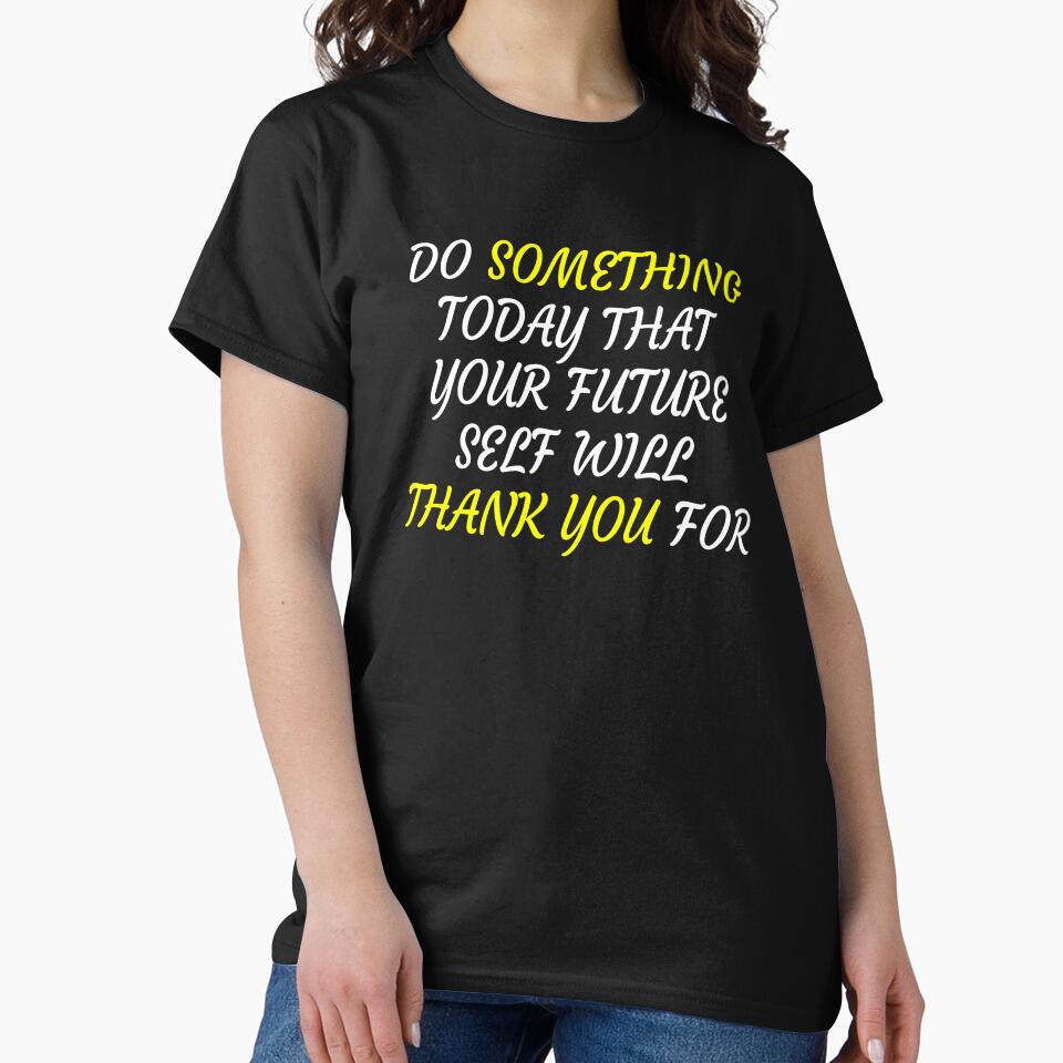Do Something Today That Your Future Self Will Thank You For by X-OTIC T-Shirts, Hoodie, Sweatshirt (Image 2)