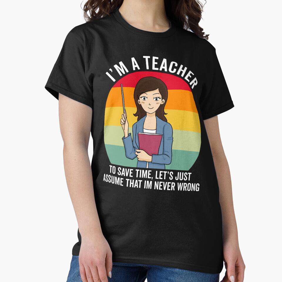 Retro Teacher Gift: I'm A Teacher To Save Time Let's Just Assume That I'm Never Wrong by AMINE  ★★★★★ T-Shirts,... (Image 2)