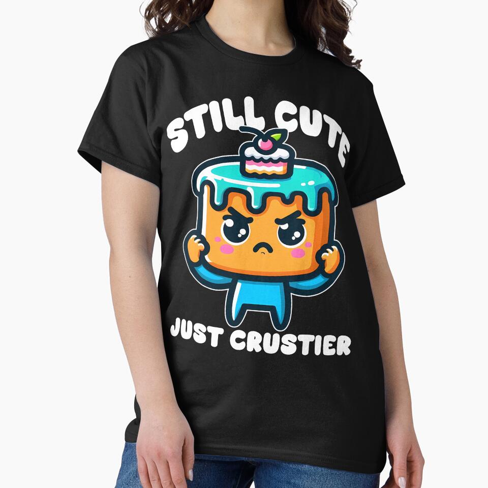 STILL CUTE, JUST CRUSTIER - BIRTHDAY GIFT by KEF Custom T-Shirts, Hoodie, Sweatshirt | BlankRebels.com (Image 2)
