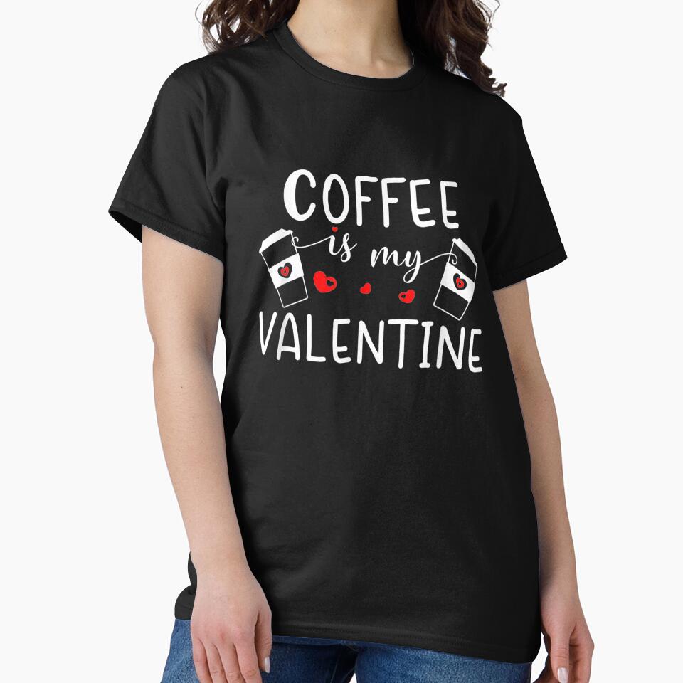 Coffee Lover Coffee Is My Valentine T-Shirts, Hoodie, Sweatshirt
