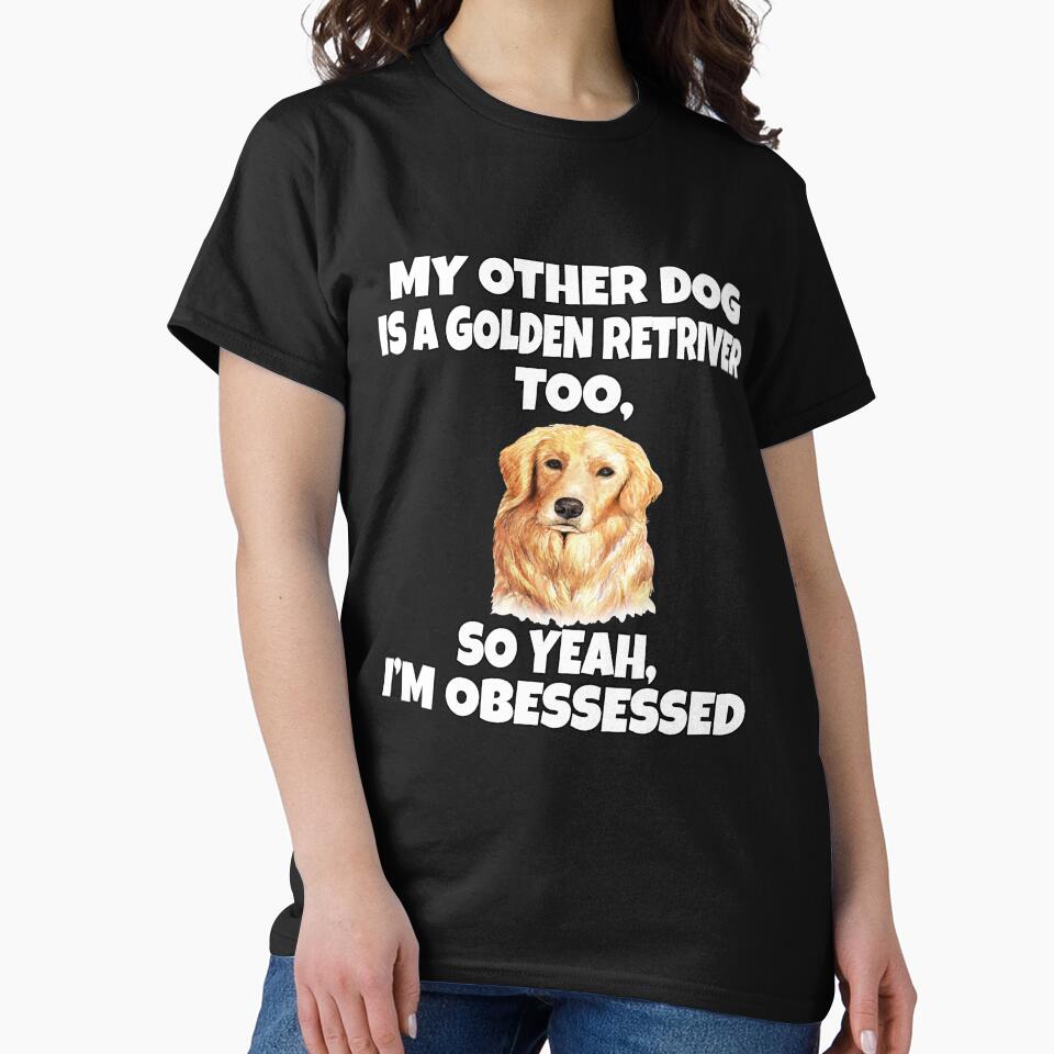 Golden Retriever Dog Pet Owner My Other Dog Is A Golden Retriever Too, by fantasticdesign T-Shirts, Hoodie,... (Image 2)