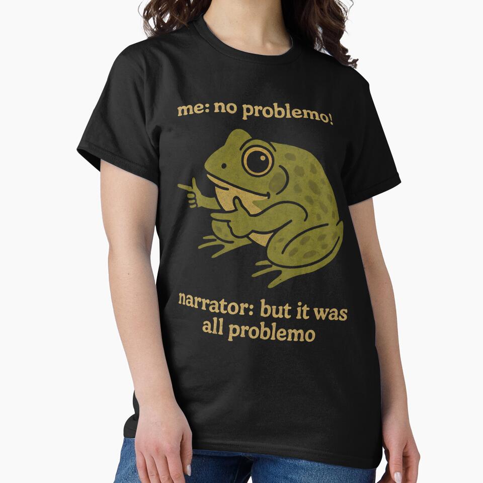 me: no problemo!  narrator: but it was all problemo by annaottertion T-Shirts, Hoodie, Sweatshirt | BlankRebels.com (Image 2)