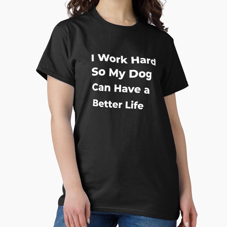 I Work Hard So My Dog Can Have a Better Life by FWAHAB T-Shirts, Hoodie, Sweatshirt | BlankRebels.com (Image 2)