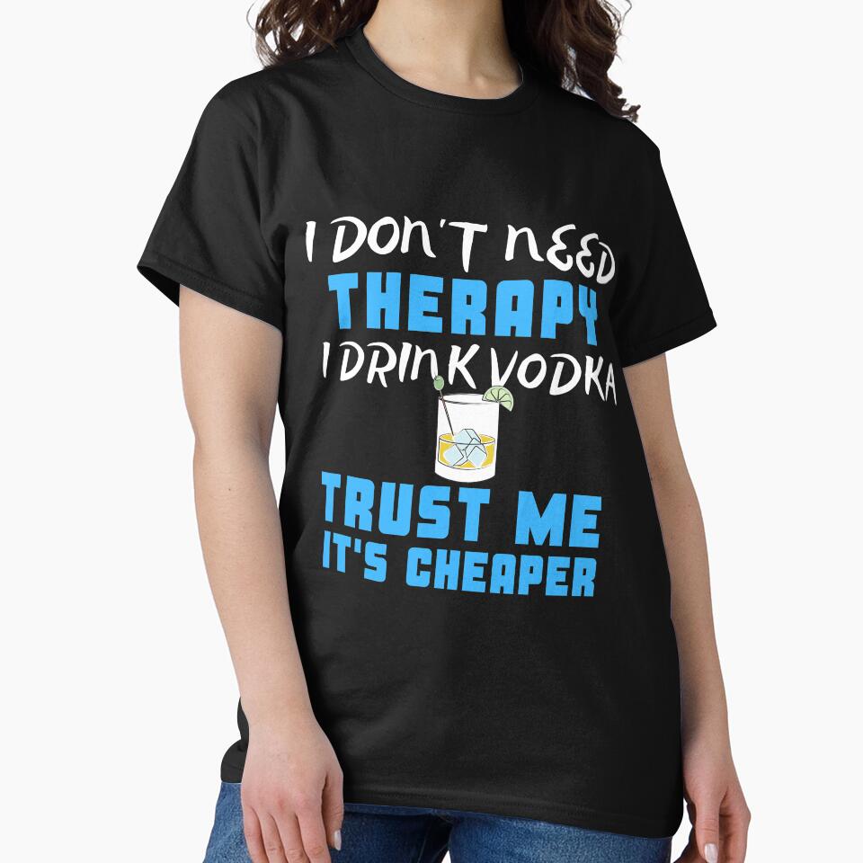 I Don't Need Therapy I Drink Vodka Trust Me It's Cheaper by juniperdesign T-Shirts, Hoodie, Sweatshirt (Image 2)