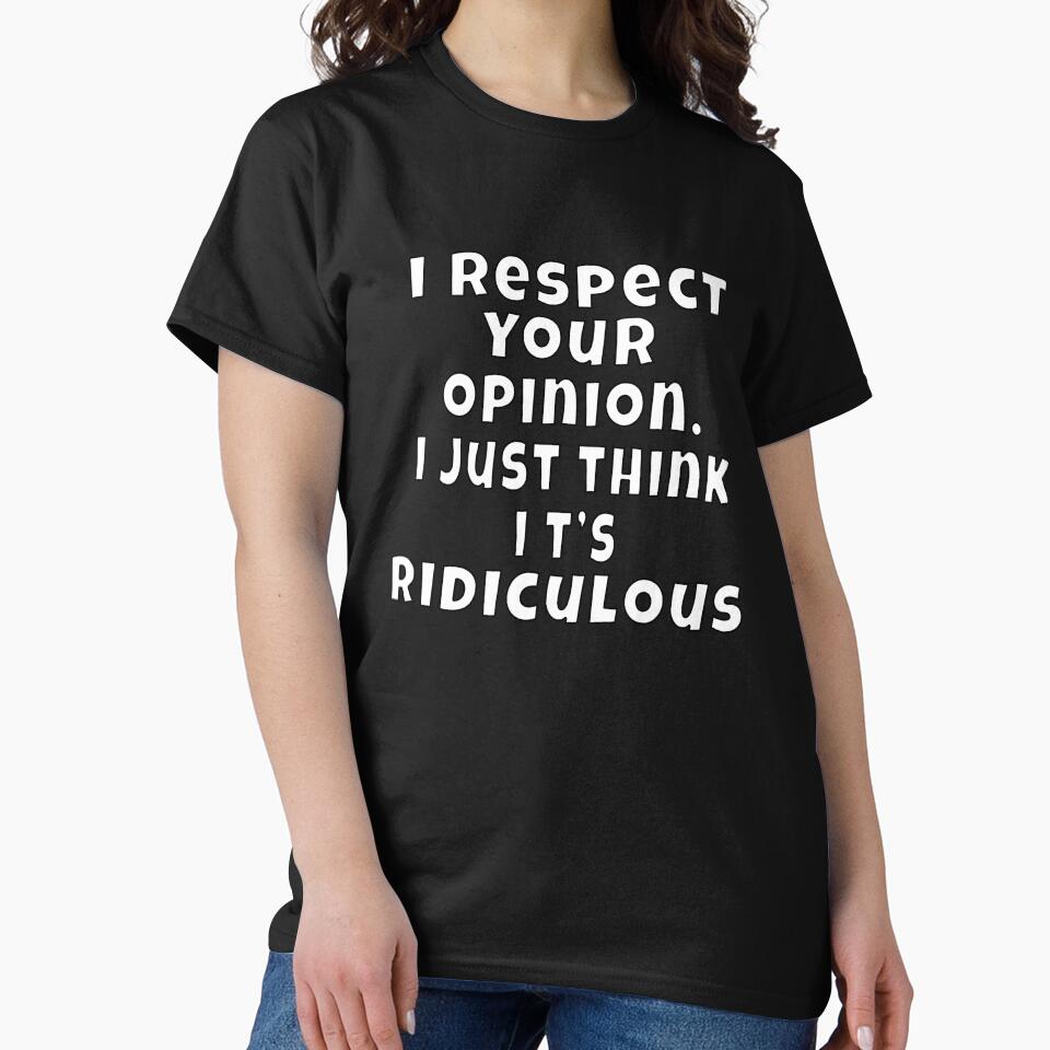Funny Sarcastic Humor I Respect Your Opinion. I Just Think It’s Ridiculous by fantasticdesign T-Shirts, Hoodie,... (Image 2)