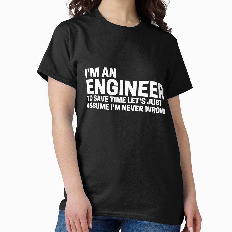 I'm an engineer and to save time let's assume I'm never wrong by scienceisfunny T-Shirts, Hoodie, Sweatshirt (Image 2)