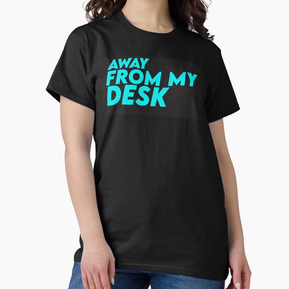 Away From My Desk by papaipapai198 T-Shirts, Hoodie, Sweatshirt | BlankRebels.com (Image 2)