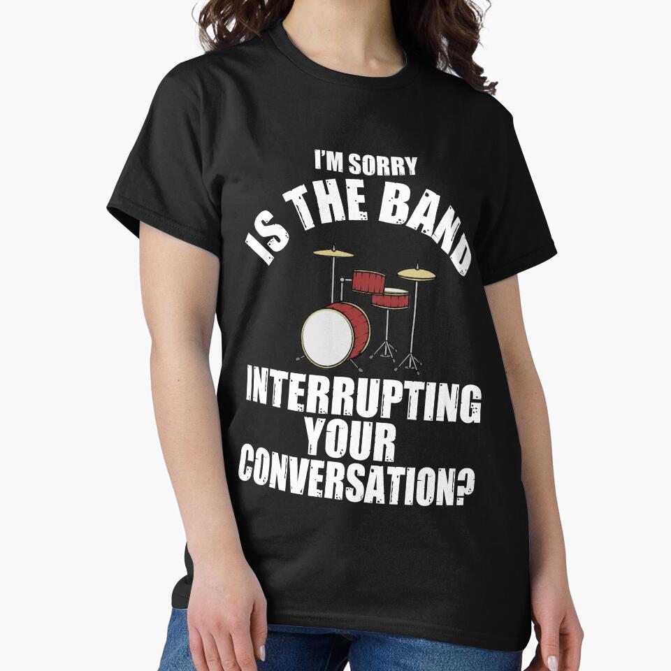 I'M SORRY IS THE BAND INTERRUPTING YOUR CONVERSATION? T-Shirt by bigerdan Hoodie, Sweatshirt | BlankRebels.com (Image 2)