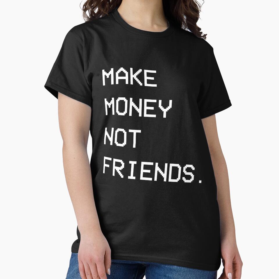 Make Money Not Friends T-Shirts, Hoodie, Sweatshirt