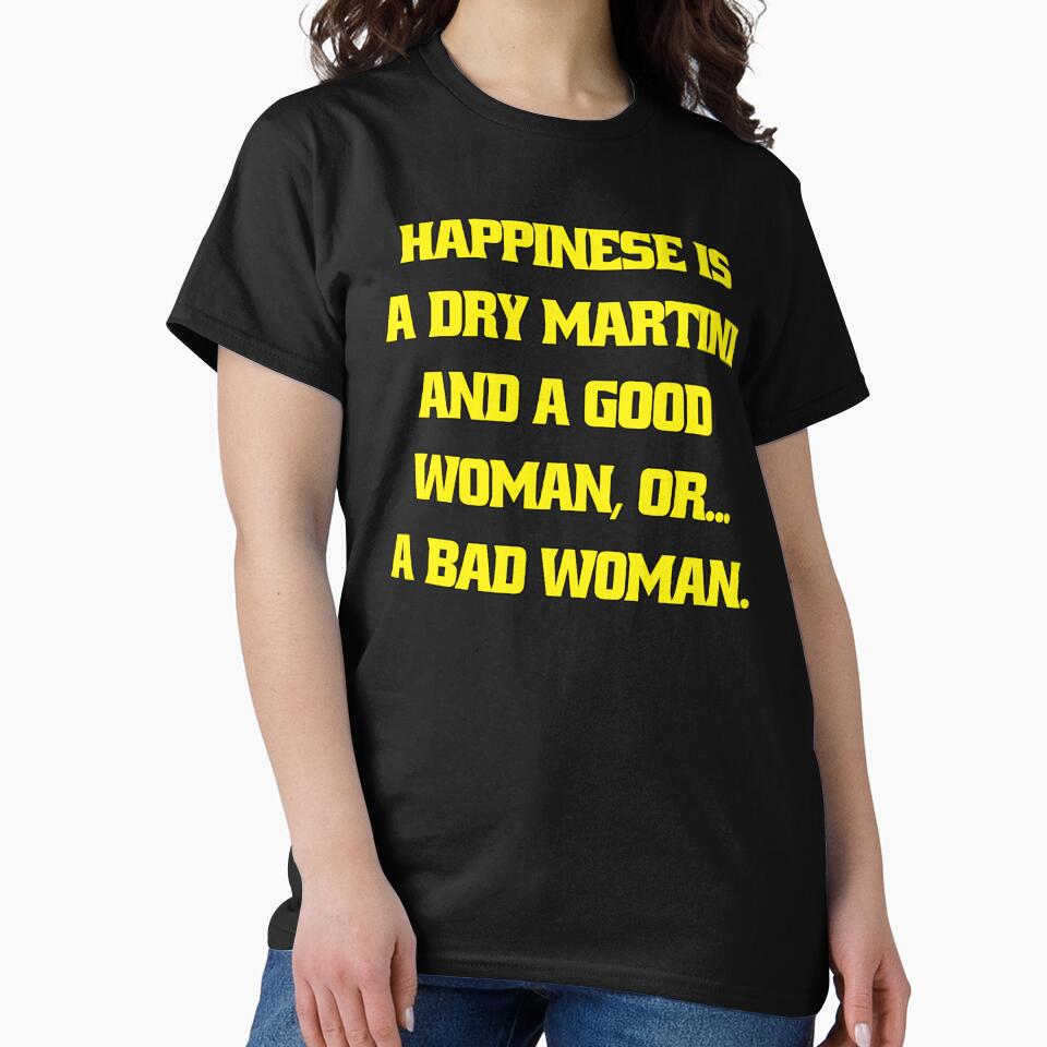 Funny Sarcastic Humor Happiness Is A Dry Martini And A Good Woman… Or A Bad Woman by fantasticdesign T-Shirts,... (Image 2)