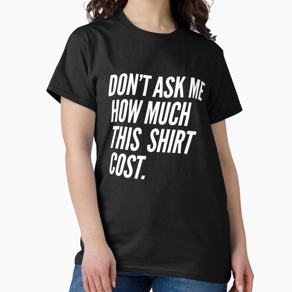 Don't Ask Me How Much This Shirt Cost by retro-and-rust