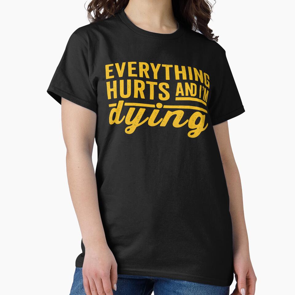 Everything Hurts and I'm Dying,funny Workout, Fitness by CloudyPress