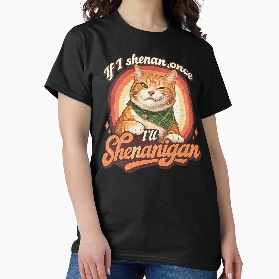 If I Shenan Once I'Ll Shenanigan T-Shirts, Hoodie, Sweatshirt