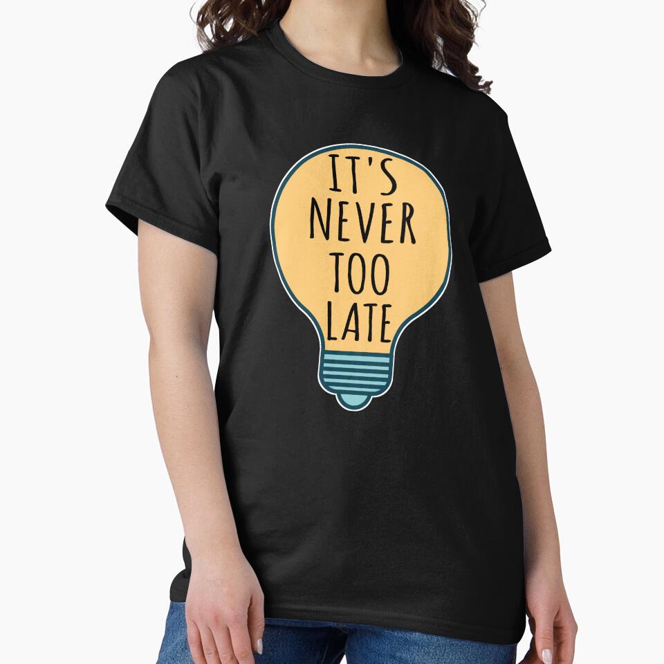 'S Never Too Late Inspirational Quote T-Shirts, Hoodie, Sweatshirt