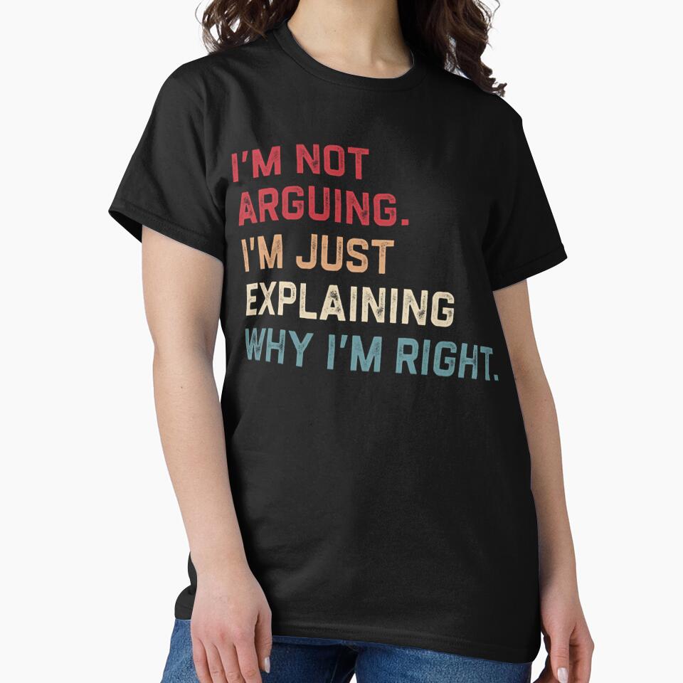 I’m Not Arguing. I’m Just Explaining Why I’m Right. by Baby-Care