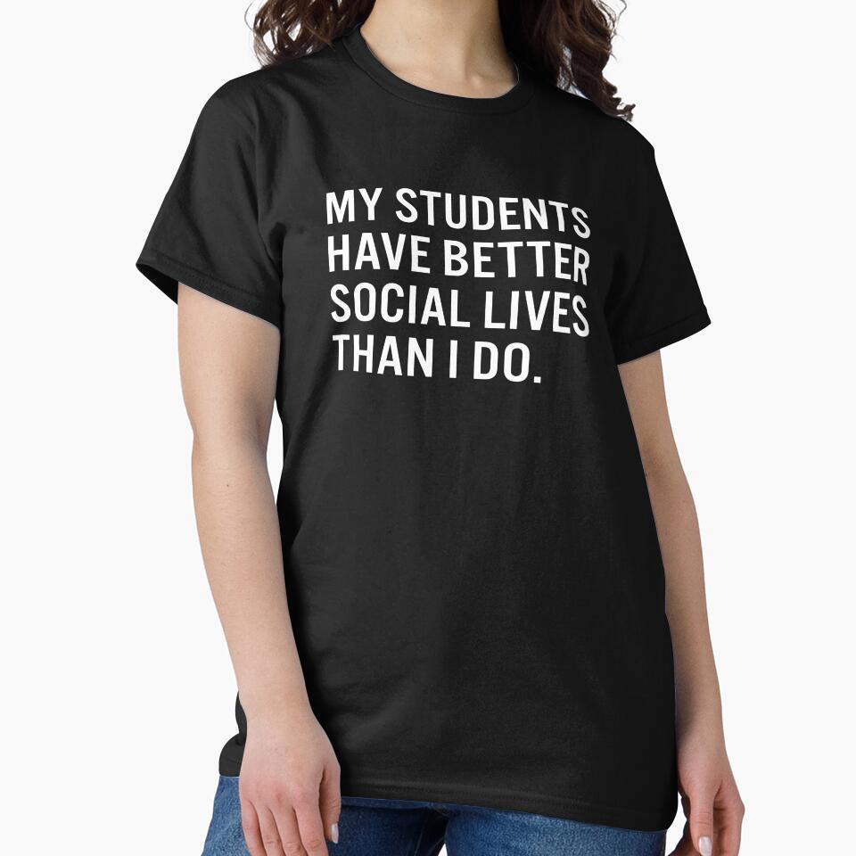 My students  have better  social lives  than I do. by JacquieMira T-Shirts, Hoodie, Sweatshirt | BlankRebels.com (Image 2)
