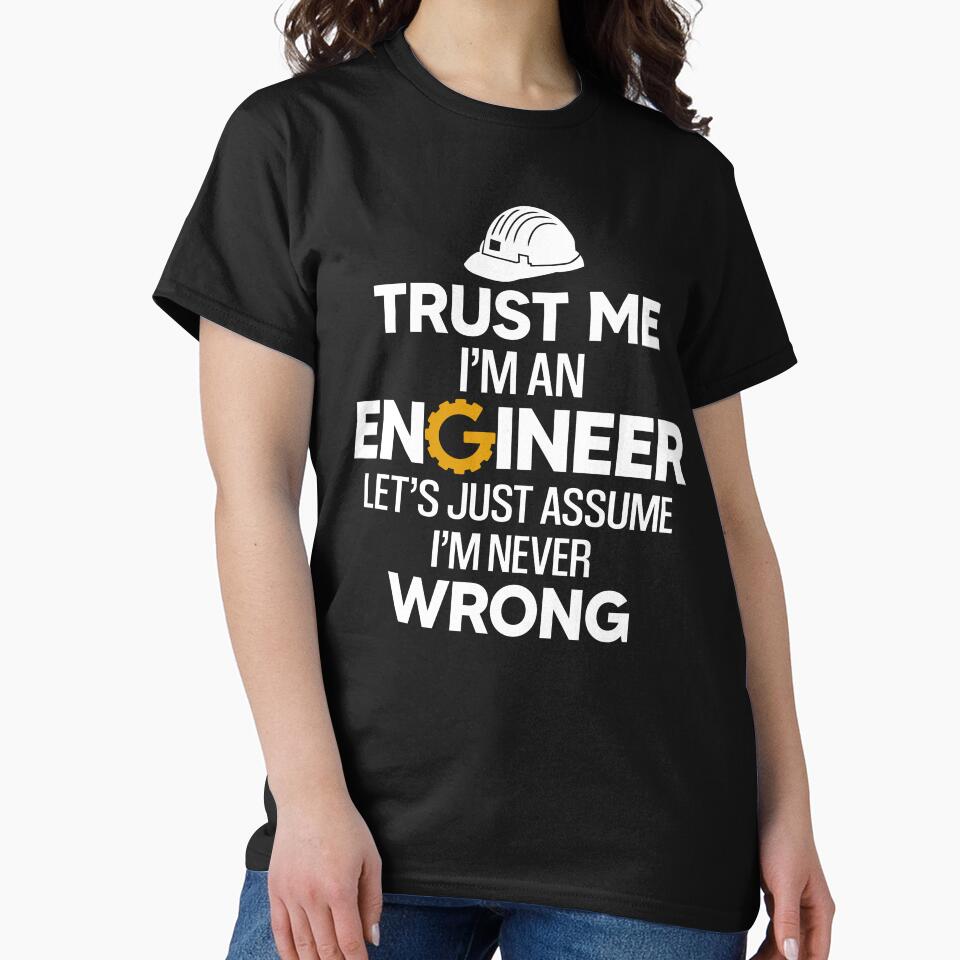 Trust Me I'm An Engineer Lets Just Assume I'm Never Wrong by SunsetGloww T-Shirts, Hoodie, Sweatshirt (Image 2)