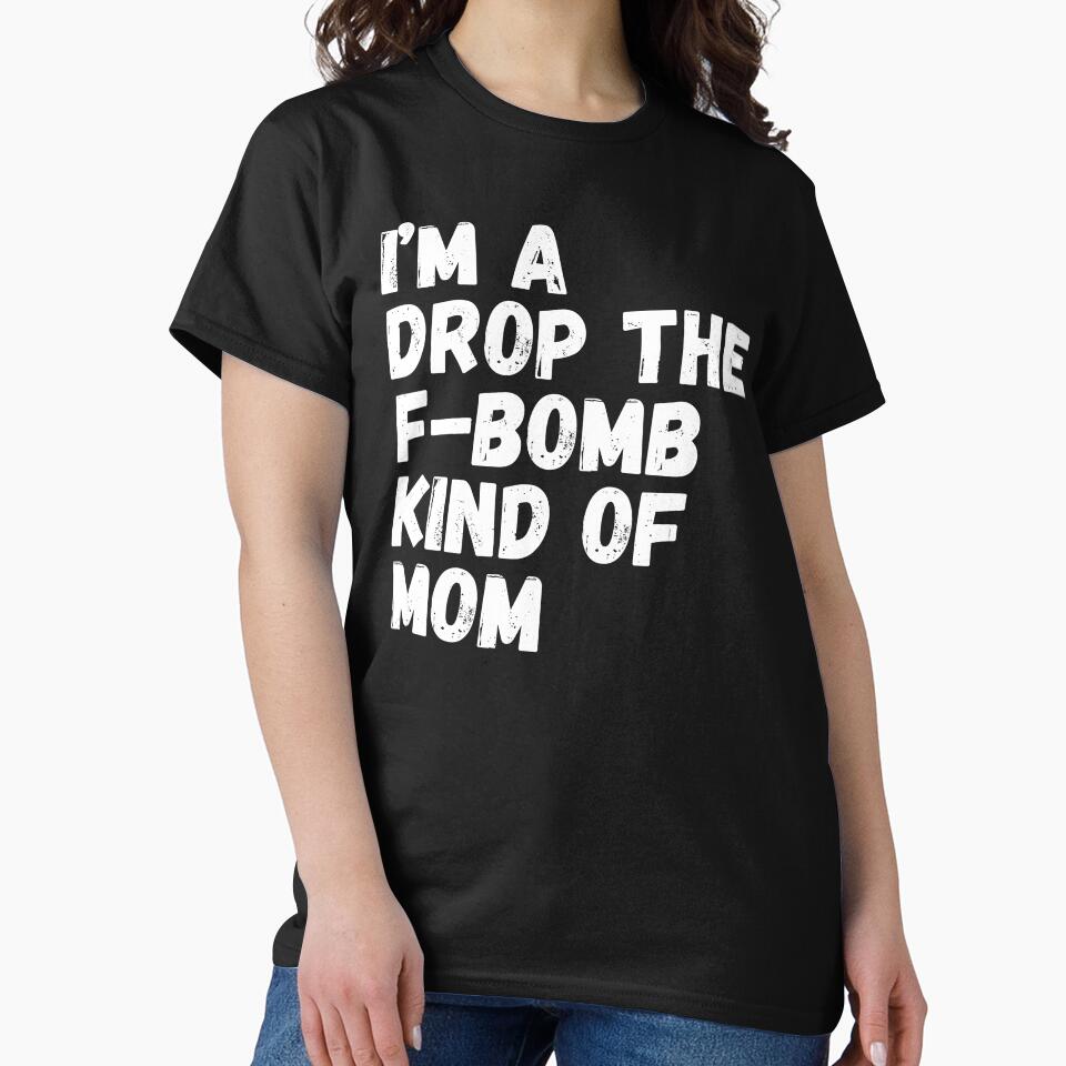 I'm A Drop The F-Bomb Kind Of Mom. Funny Mom Life and Motherhood Quote. White. by That Cheeky Tee