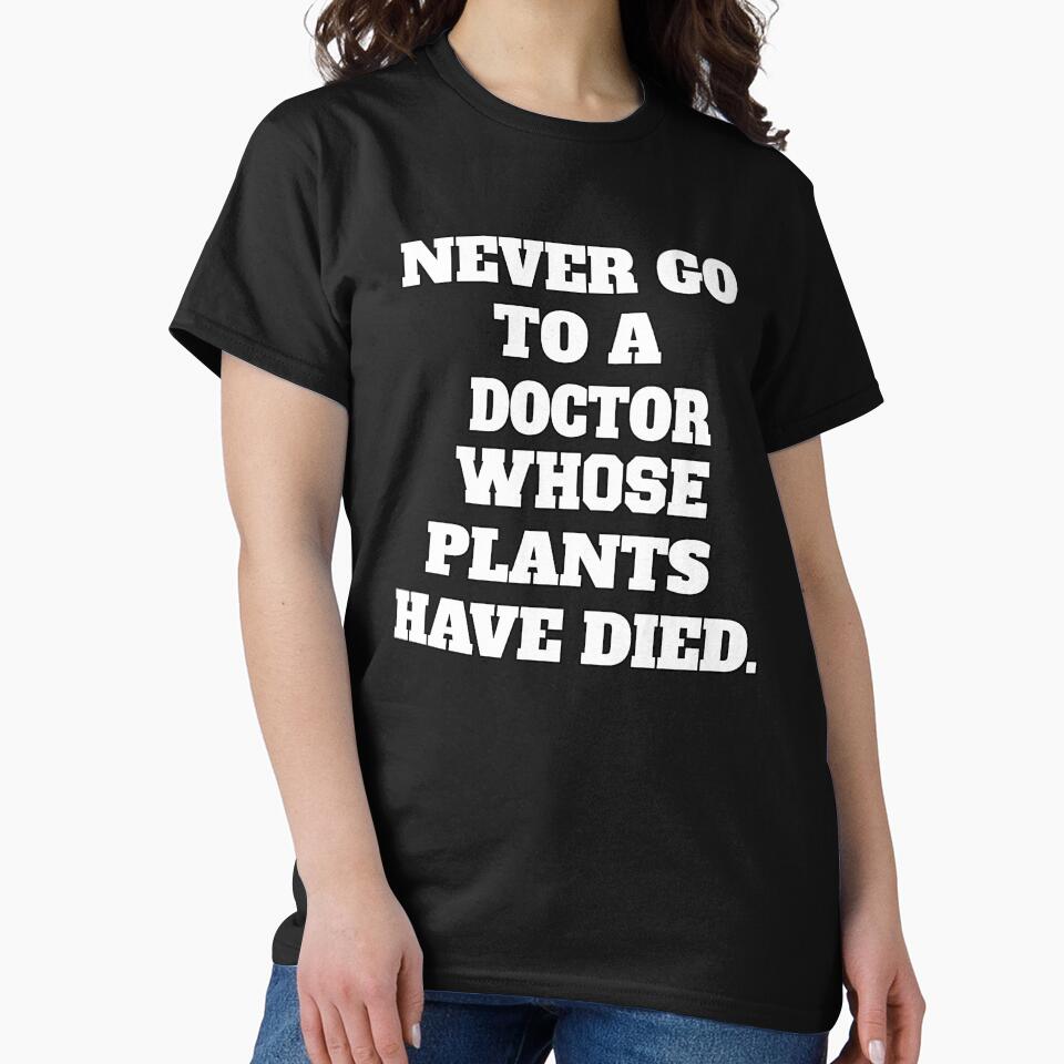 Funny Sarcastic Humor Never Go To A Doctor Whose Office Plants Have Died by fantasticdesign T-Shirts, Hoodie,... (Image 2)