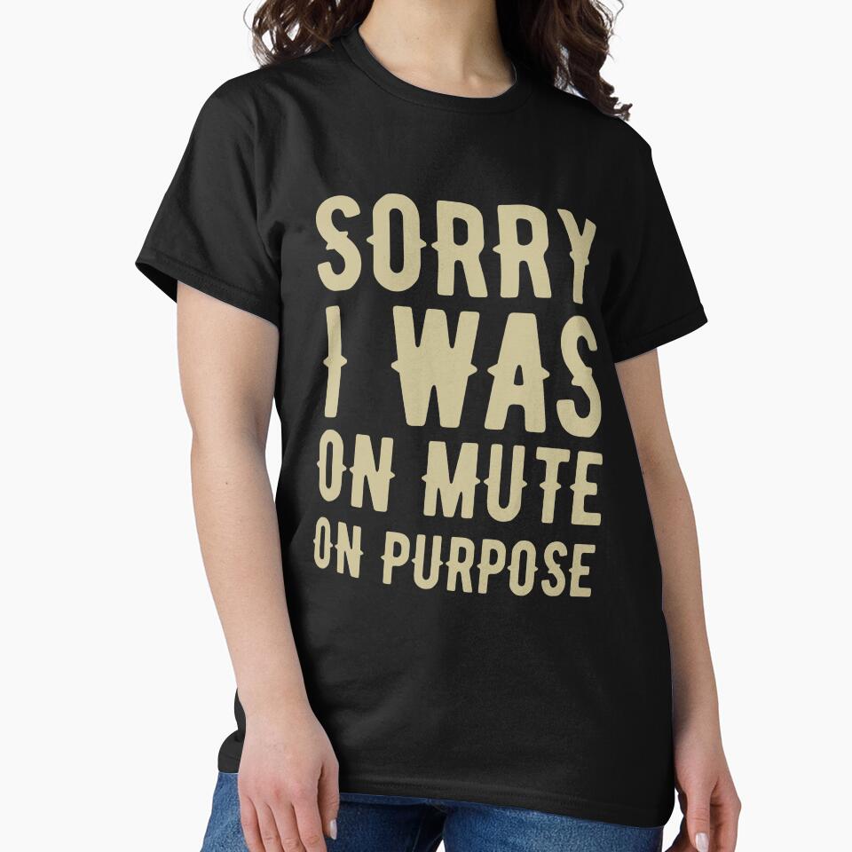 Funny Work From Home Quote Sorry I Was On Mute On Purpose by thecooltable T-Shirts, Hoodie, Sweatshirt (Image 2)