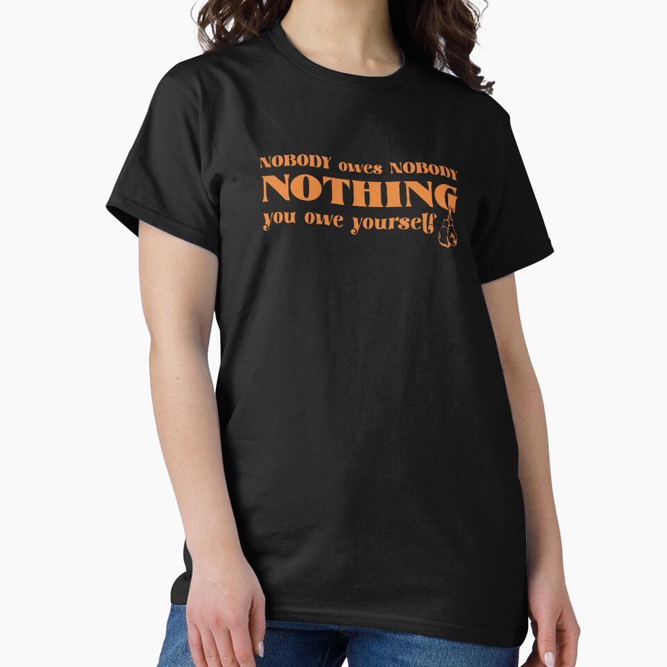 Nobody owes Nobody Nothing. You owe it to yourself! by SALENTOmadness T-Shirts, Hoodie, Sweatshirt (Image 2)