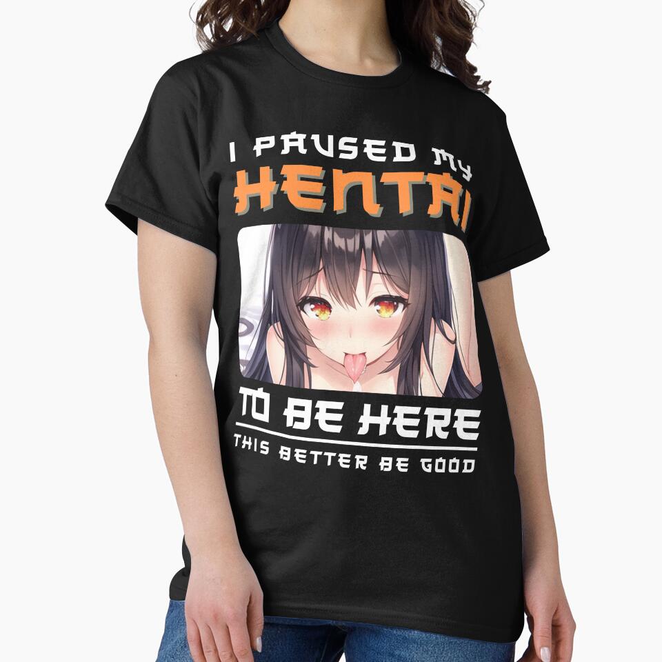 I paused my Hentai to be here by Anime-Fan-Merch T-Shirts, Hoodie, Sweatshirt | BlankRebels.com (Image 2)