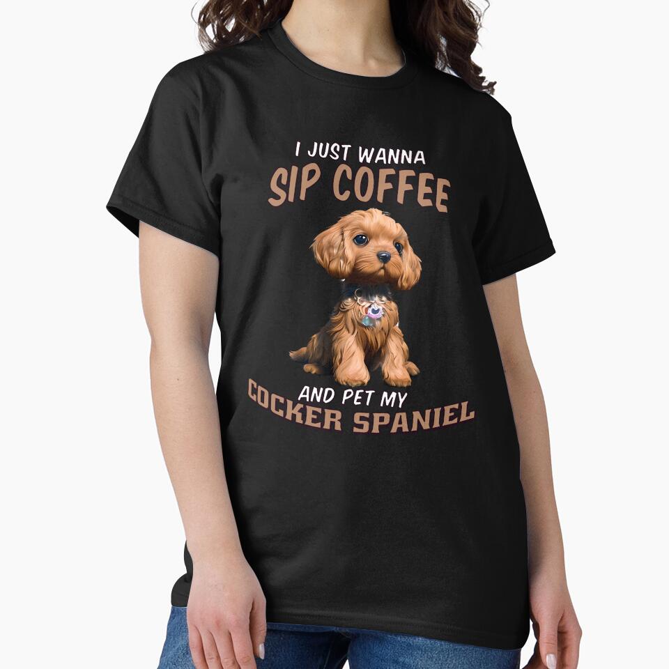 Dog Owner I Just Wanna Sip Coffee And Pet My Cocker Spaniel by fantasticdesign T-Shirts, Hoodie, Sweatshirt (Image 2)