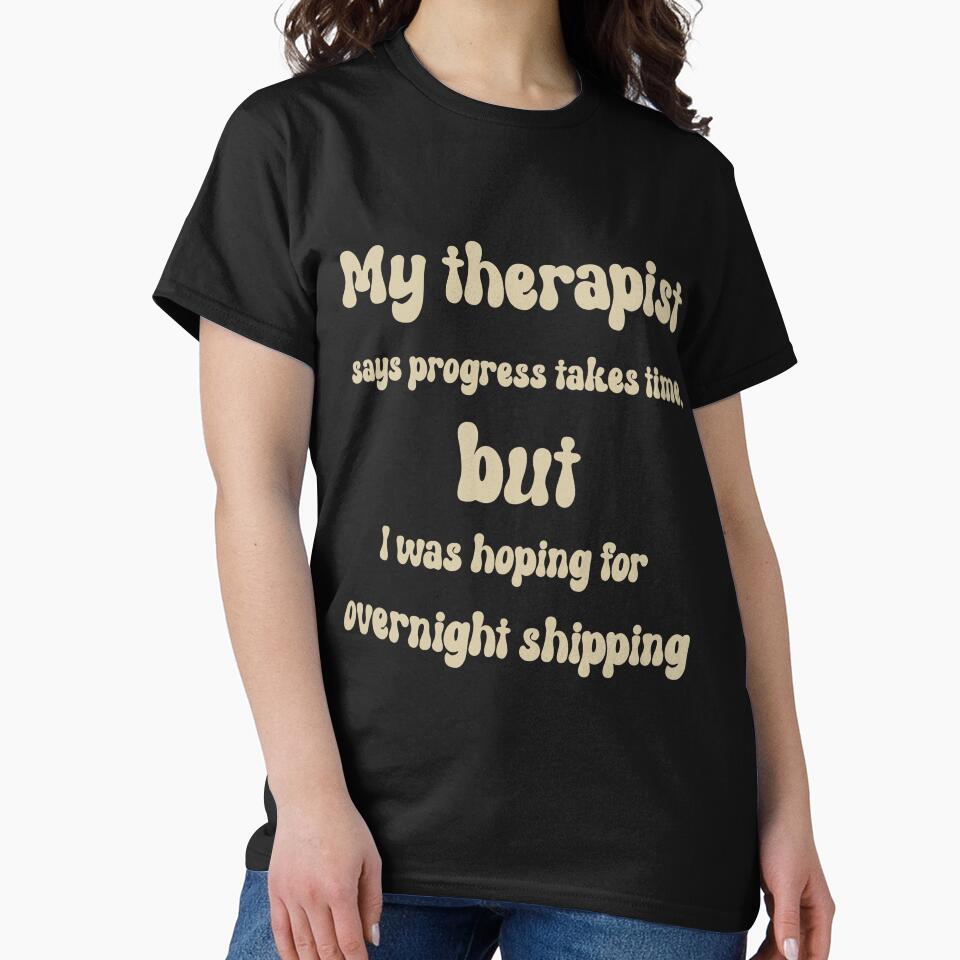 My therapist says progress takes time, but I was hoping for overnight shipping by GreenHum1 T-Shirts, Hoodie,... (Image 2)