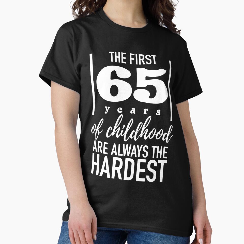 65 Birthday - 65 Years Anniversary - The First 65 Years Of Childhood Are Always The Hardest by winwinshirt... (Image 2)