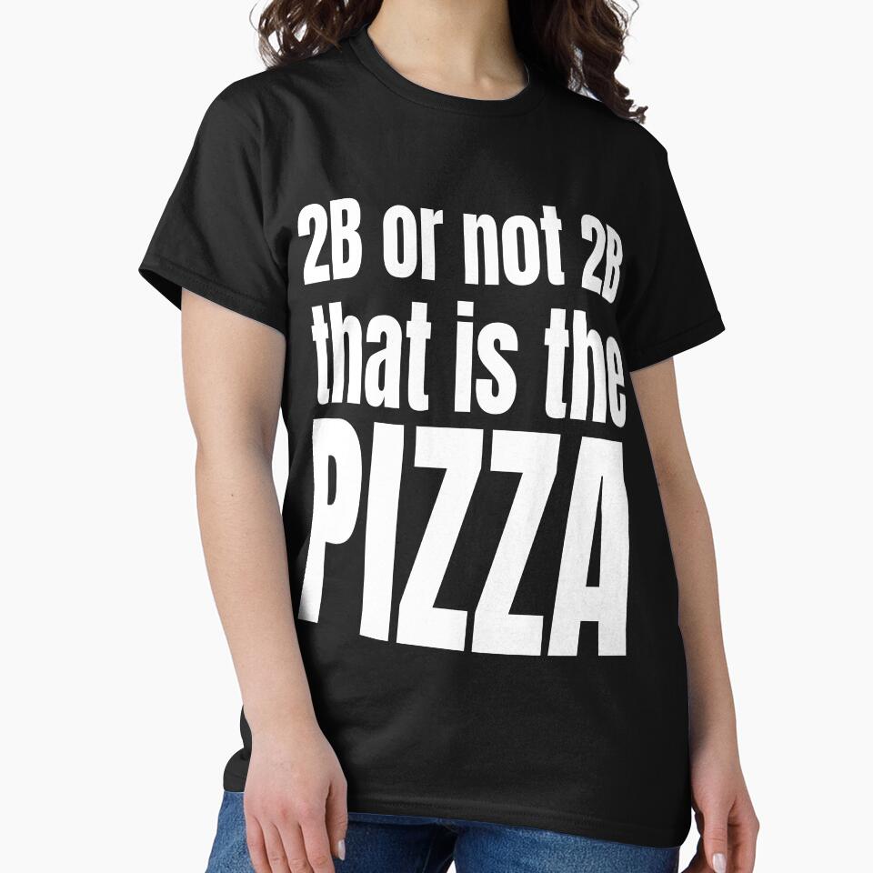 2B NOT 2B THAT IS PIZZA T-Shirts, Hoodie, Sweatshirt