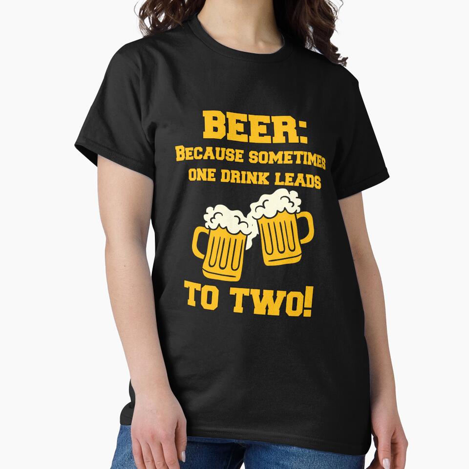 Funny Sarcastic Beer Drinkers Humor Beer: Because Sometimes One Drink T-Shirts, Hoodie, Sweatshirt