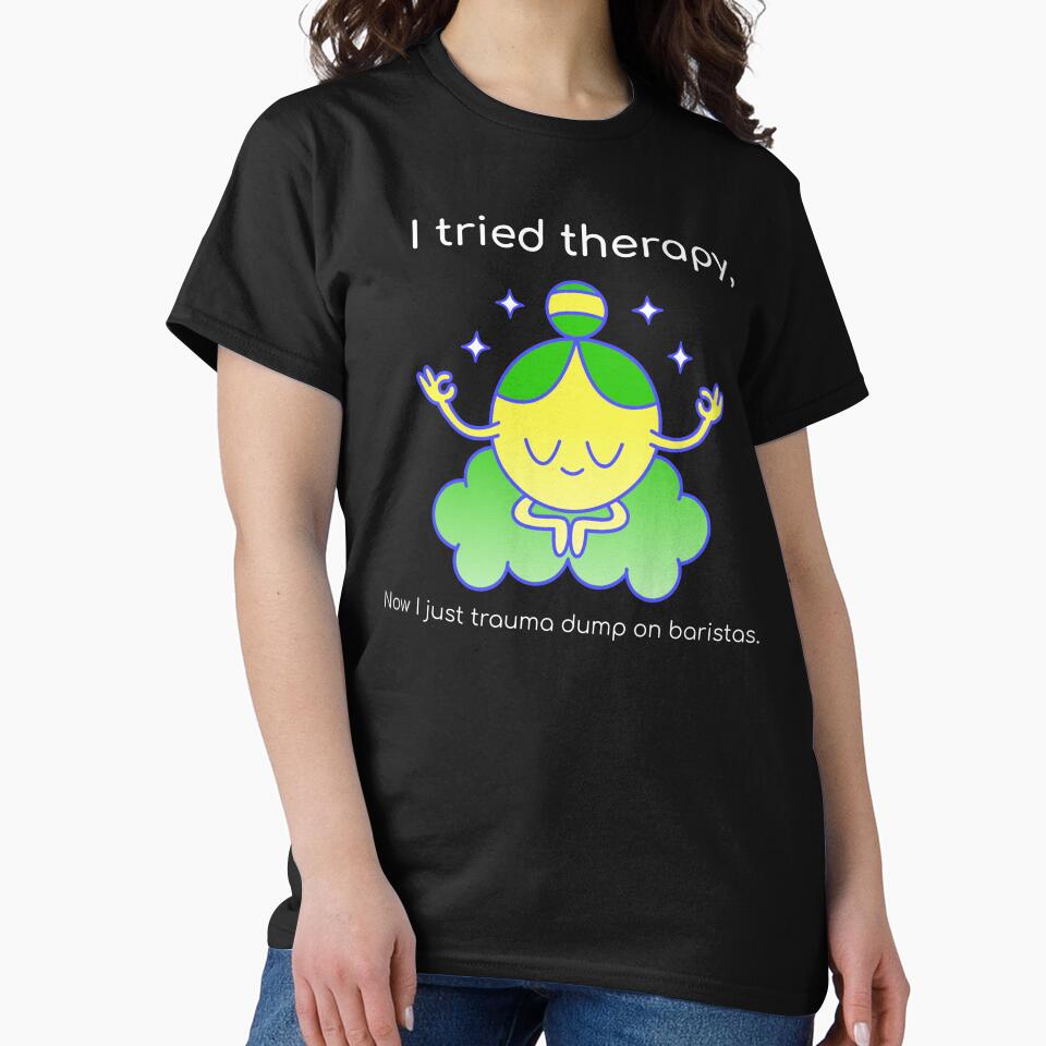 I tried therapy, now I just trauma dump on baristas by DramaQDesigns T-Shirts, Hoodie, Sweatshirt | BlankRebels.com (Image 2)