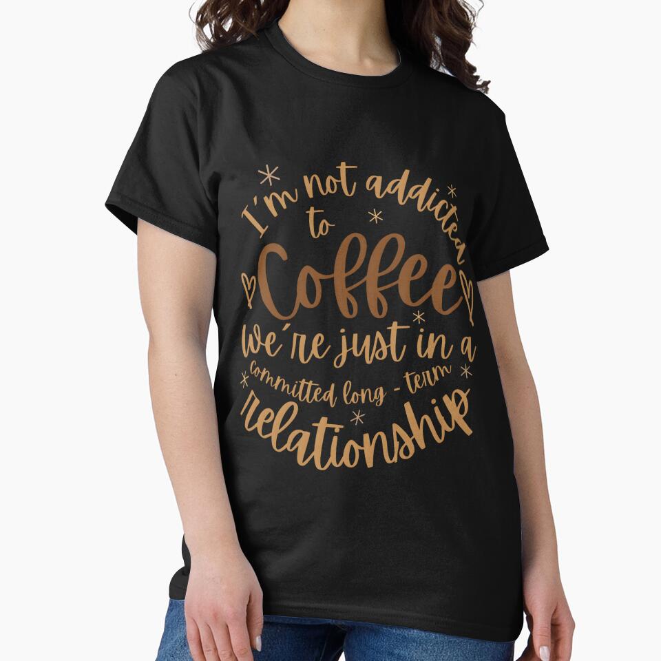 Funny Coffee Lover Quote – “I’m Not Addicted to Coffee, We’re Just in a Committed Relationship” | Sarcastic... (Image 2)