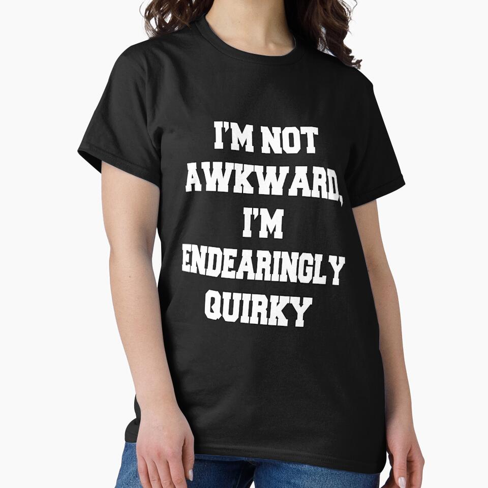 Funny Sarcastic Humor I'm Not Awkward, I'm Endearingly Quirky by fantasticdesign T-Shirts, Hoodie, Sweatshirt (Image 2)