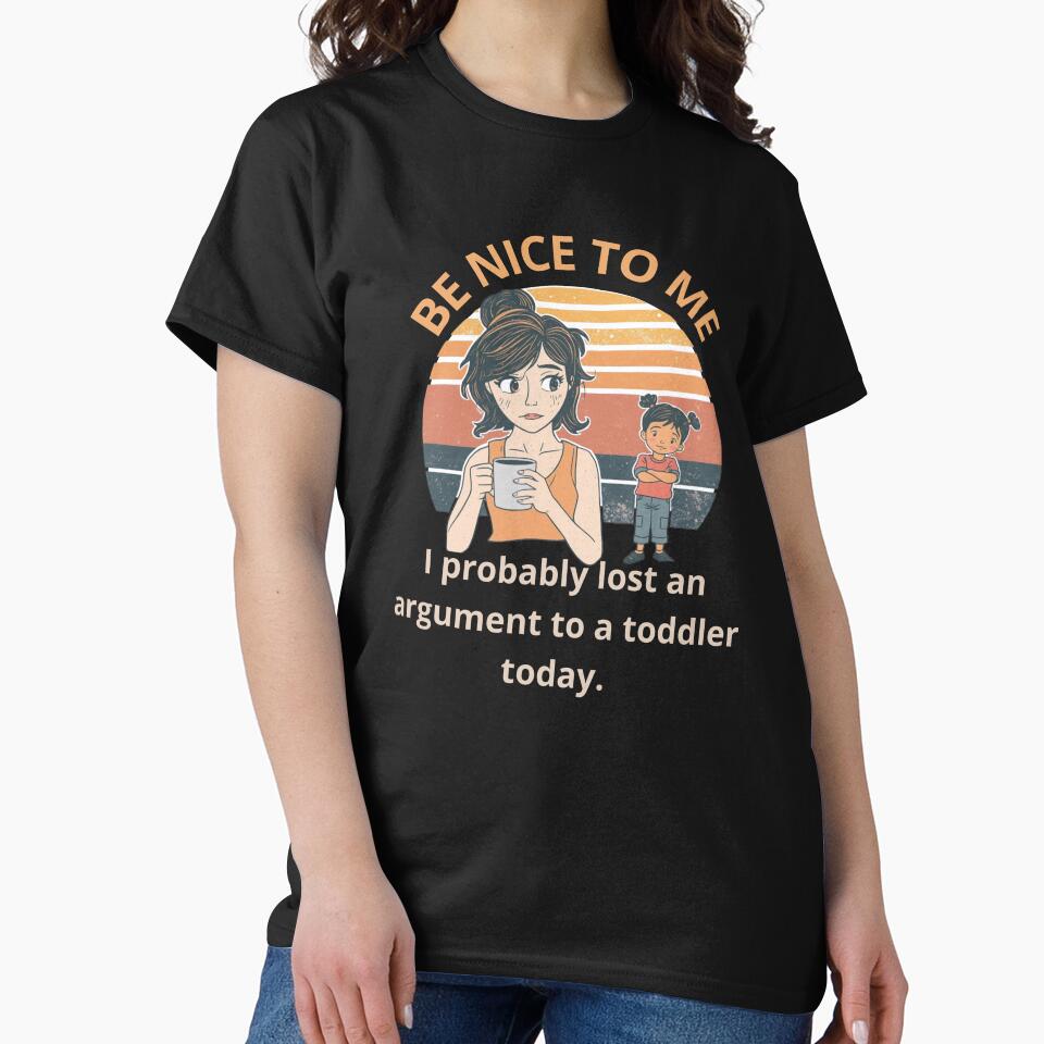 Be nice to me. I probably lost an argument to a toddler today. by zingbing T-Shirts, Hoodie, Sweatshirt (Image 2)