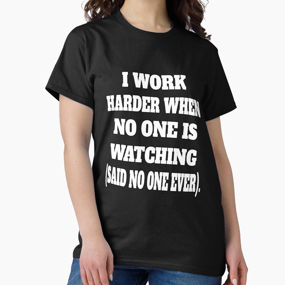 Funny Sarcastic Humor I Work Harder When No One Is Watching by fantasticdesign T-Shirts, Hoodie, Sweatshirt (Image 2)