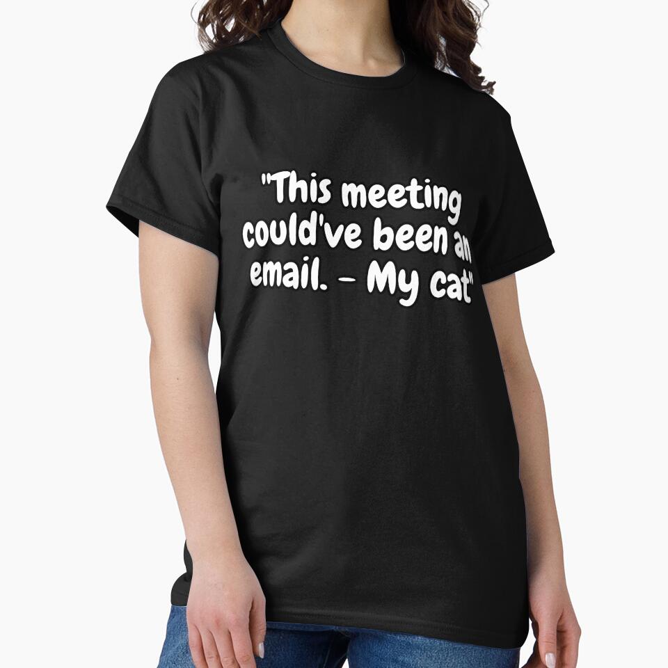 This Meeting Could'Ve Been Email My Cat T-Shirts, Hoodie, Sweatshirt
