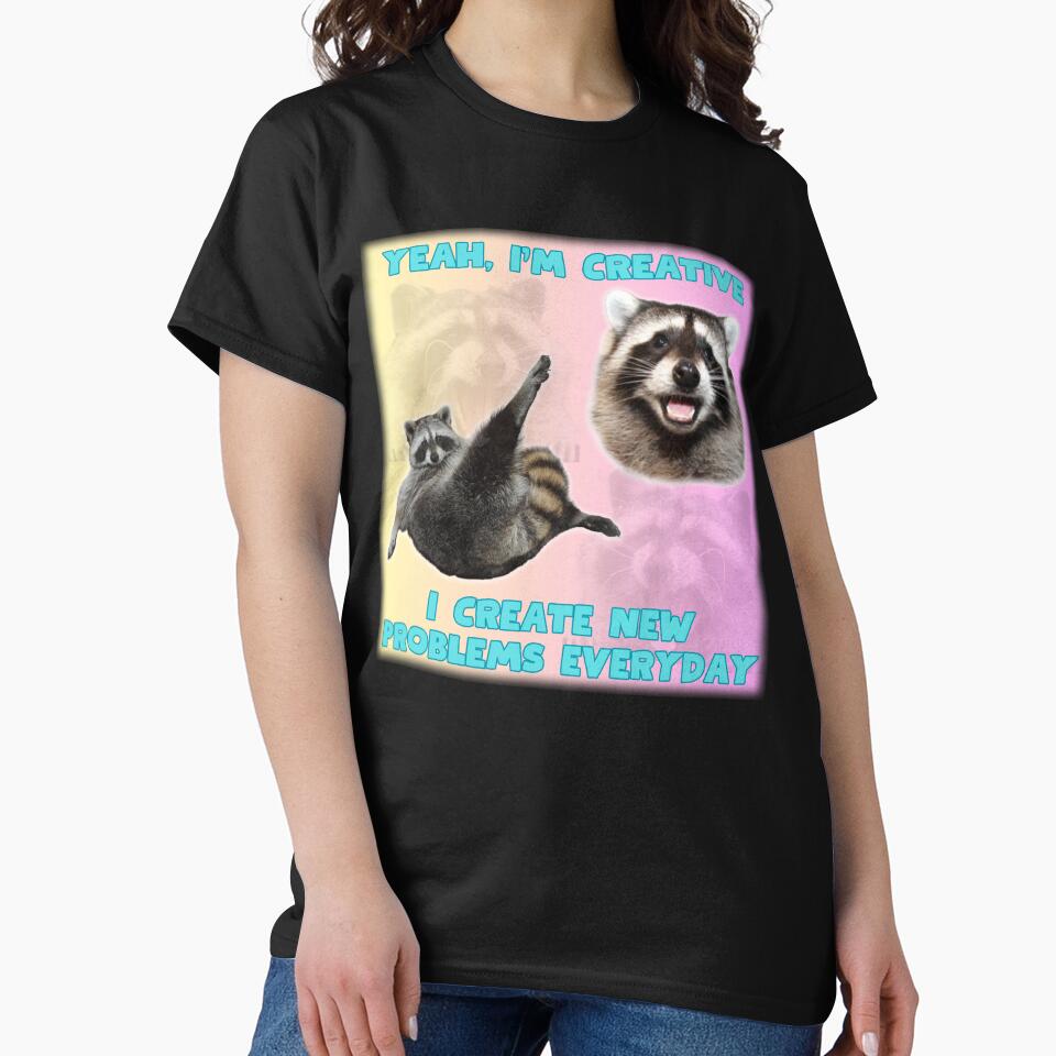 Yeah I'm Creative, I create new problems everyday, raccoon meme by Designed-4-You T-Shirts, Hoodie, Sweatshirt (Image 2)