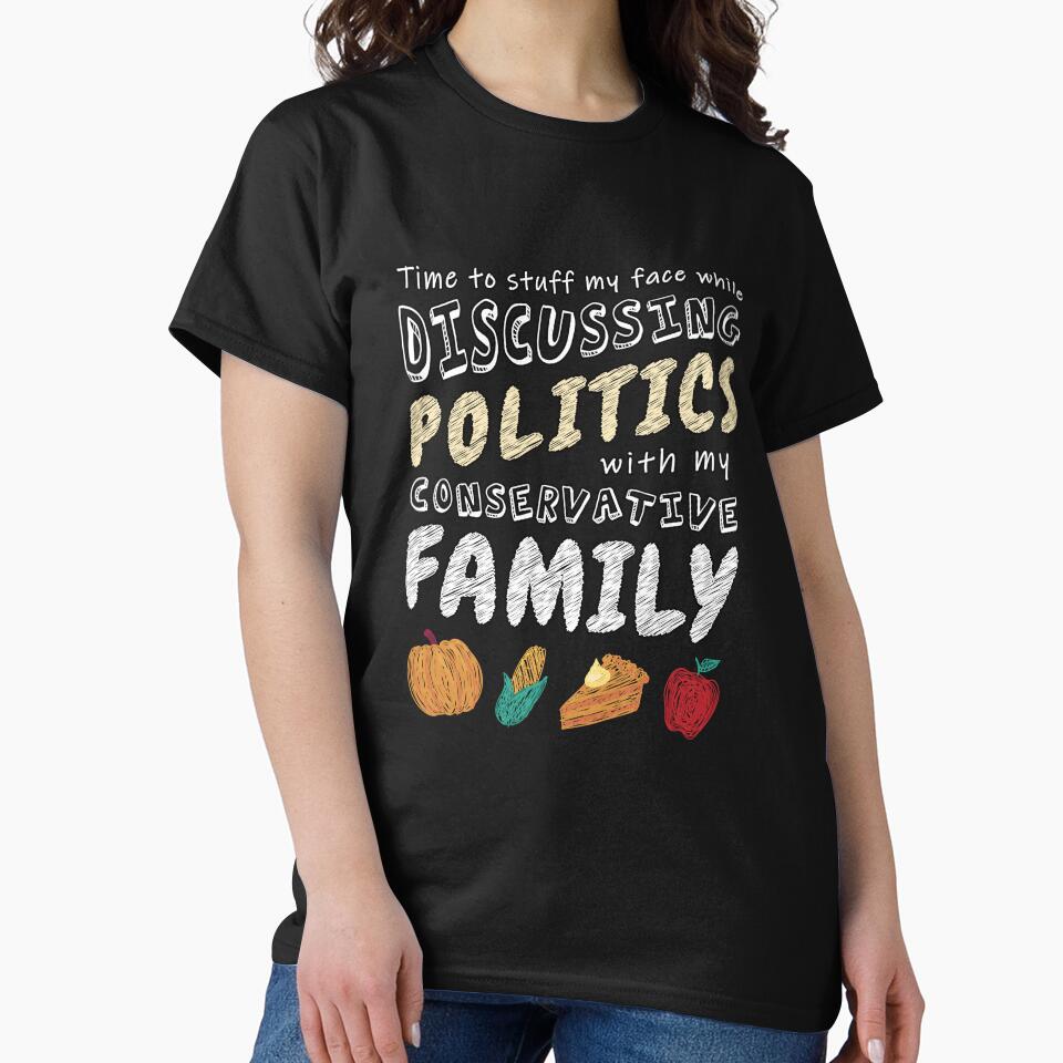 Funny Humor Thanksgiving Day Time To Stuff My Face While Discussing Politics by fantasticdesign T-Shirts,... (Image 2)