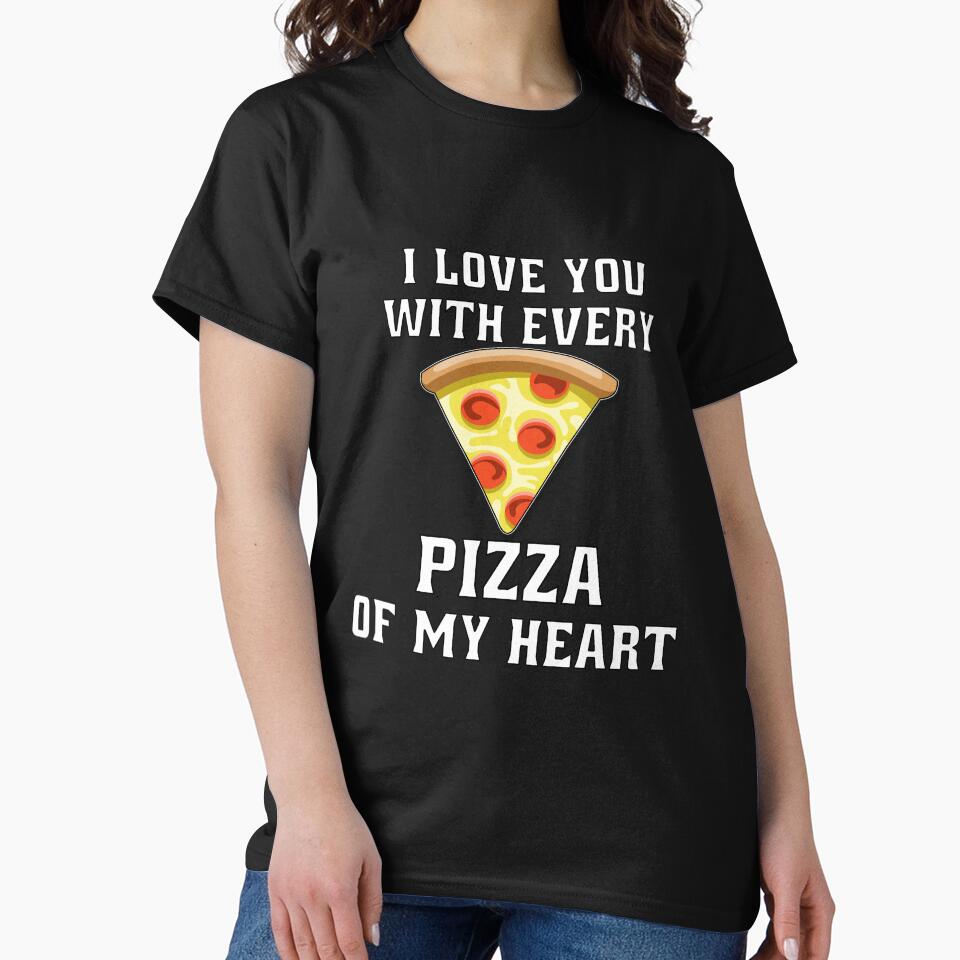 Funny Sarcastic Pizza Humor I Love You Every Pizza My Heart T-Shirts, Hoodie, Sweatshirt
