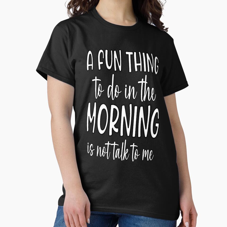 Sarcastic Funny Humor A Fun Thing To Do In The Morning Is Not Talk To Me by fantasticdesign T-Shirts, Hoodie,... (Image 2)