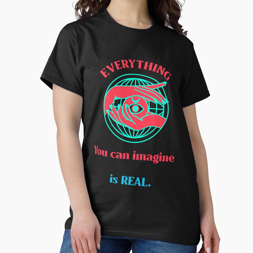 Everything you can imagine is real. Classic T-Shirt by TopSpace Hoodie, Sweatshirt | BlankRebels.com (Image 2)