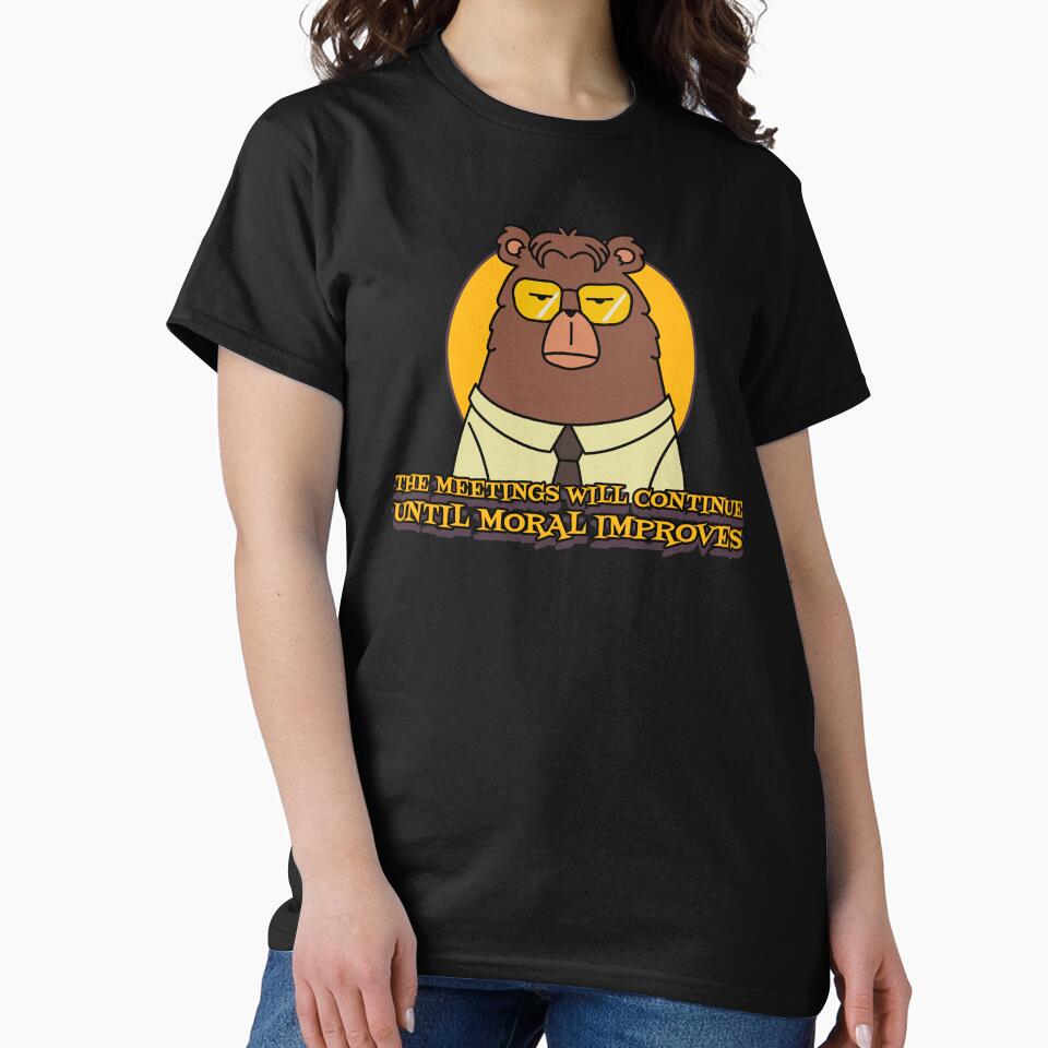 The Meetings Will Continue Until Moral Improves by Giddy Bear Gifts