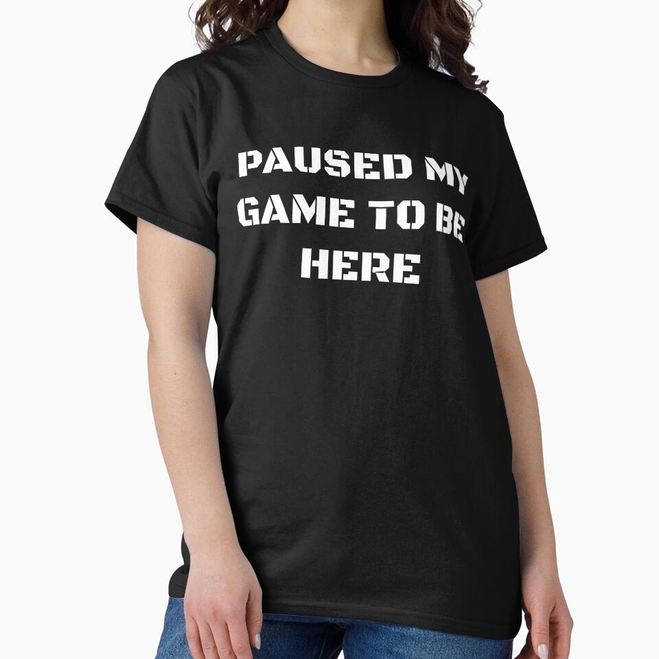 PAUSED MY GAME BE HERE T-Shirts, Hoodie, Sweatshirt