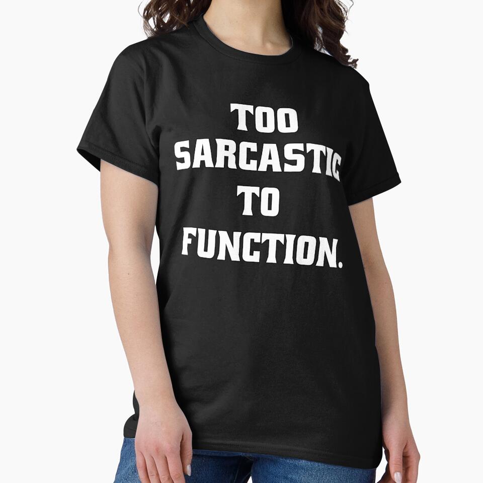 Funny Sarcastic Humor Too Sarcastic To Function by fantasticdesign T-Shirts, Hoodie, Sweatshirt | BlankRebels.com (Image 2)