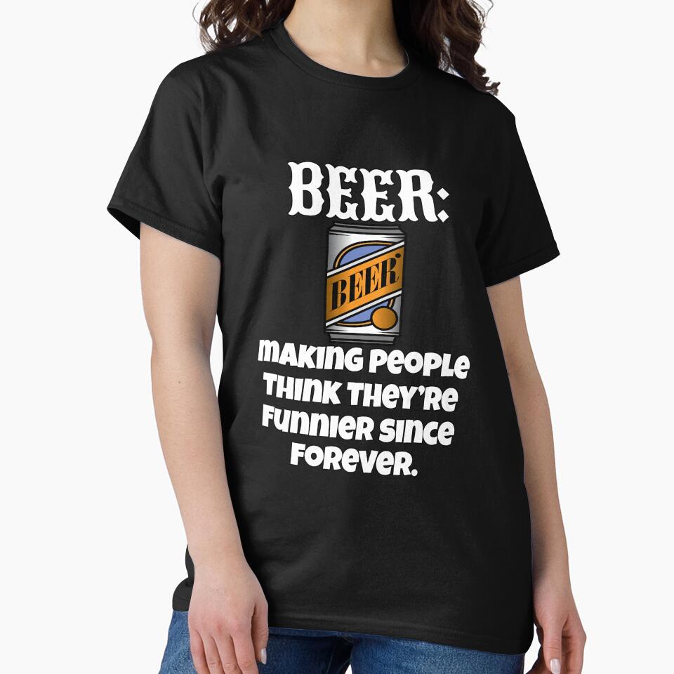 Funny Sarcastic Beer Drinkers Humor Beer: Making People Think They're Funnier by fantasticdesign T-Shirts,... (Image 2)