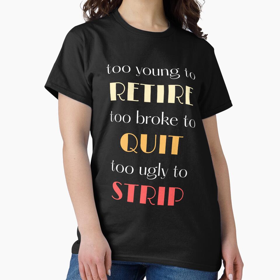 Too Young To Retire Too Broke To Quit Too Ugly To Strip Retro Vintage by Diodak T-Shirts, Hoodie, Sweatshirt (Image 2)