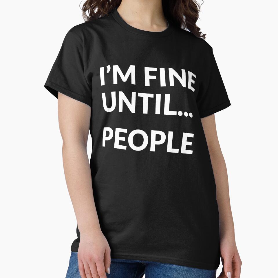 I'm Fine Until People Funny Sarcastic Introvert by LADistrictGarb T-Shirts, Hoodie, Sweatshirt | BlankRebels.com (Image 2)